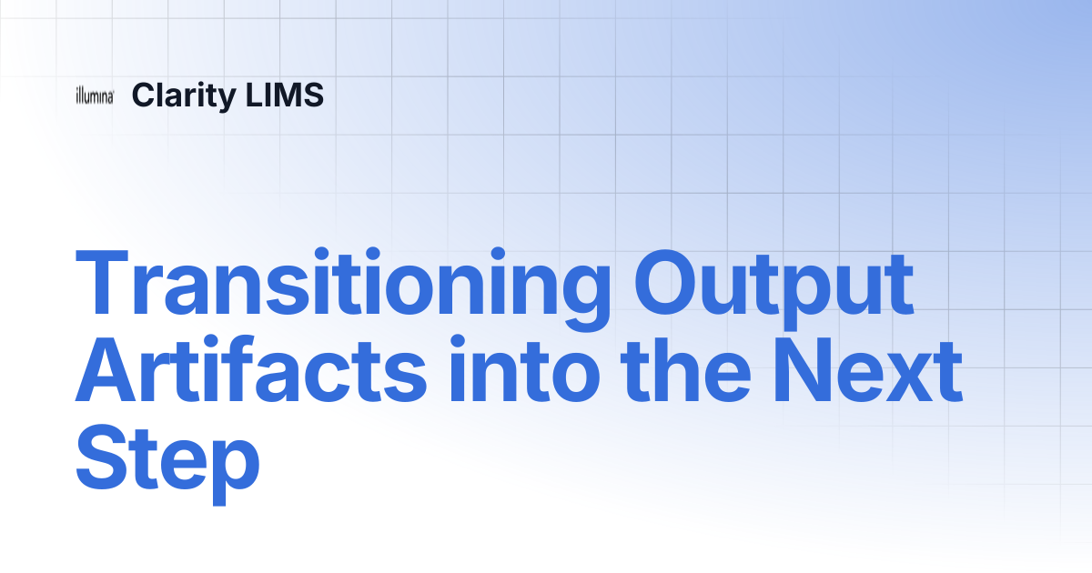 Transitioning Output Artifacts into the Next Step | Clarity LIMS